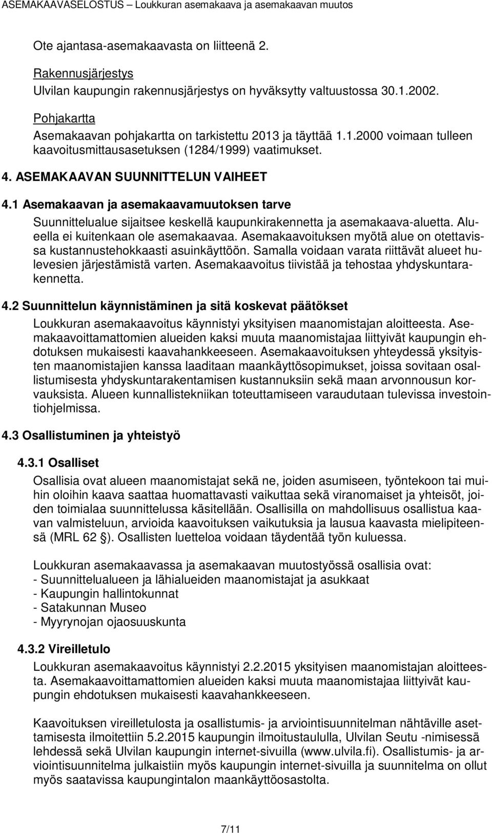 1 Asemakaavan ja asemakaavamuutoksen tarve Suunnittelualue sijaitsee keskellä kaupunkirakennetta ja asemakaava-aluetta. Alueella ei kuitenkaan ole asemakaavaa.