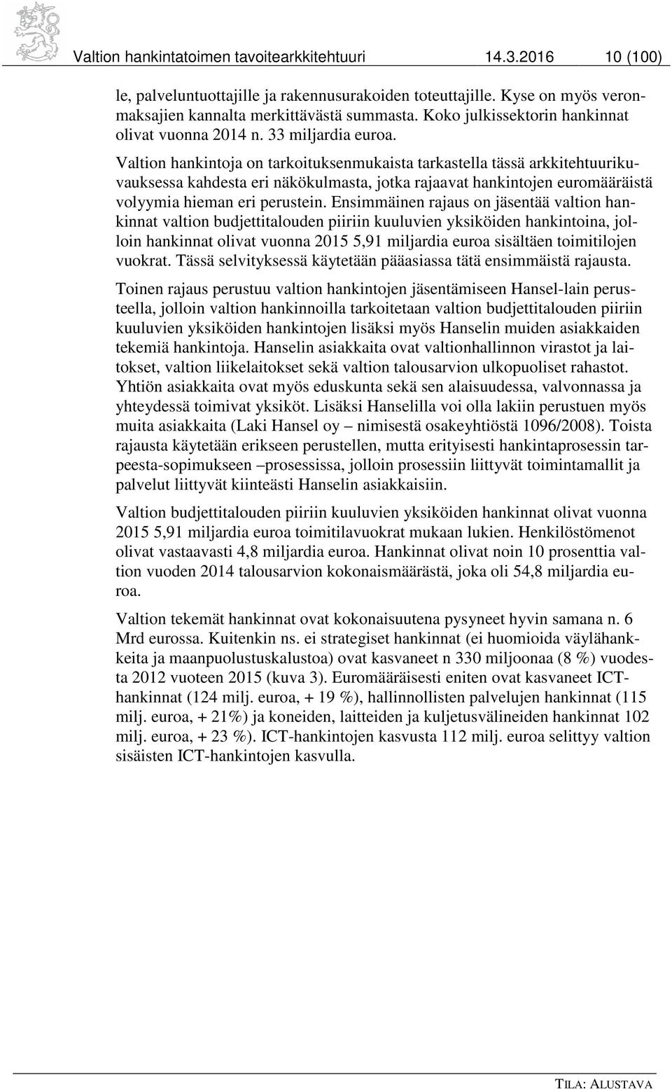 Valtion hankintoja on tarkoituksenmukaista tarkastella tässä arkkitehtuurikuvauksessa kahdesta eri näkökulmasta, jotka rajaavat hankintojen euromääräistä volyymia hieman eri perustein.