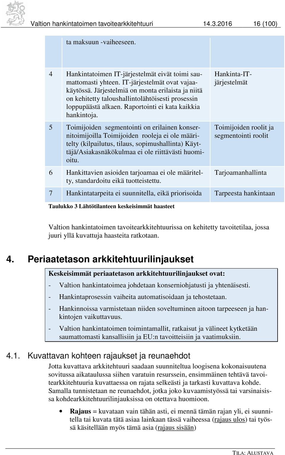 5 Toimijoiden segmentointi on erilainen konsernitoimijoilla Toimijoiden rooleja ei ole määritelty (kilpailutus, tilaus, sopimushallinta) Käyttäjä/Asiakasnäkökulmaa ei ole riittävästi huomioitu.