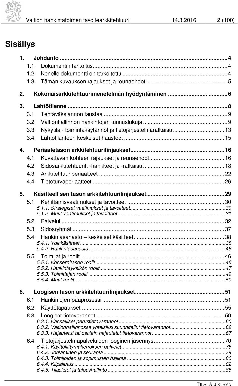.. 13 3.4. Lähtötilanteen keskeiset haasteet... 15 4. Periaatetason arkkitehtuurilinjaukset... 16 4.1. Kuvattavan kohteen rajaukset ja reunaehdot... 16 4.2.