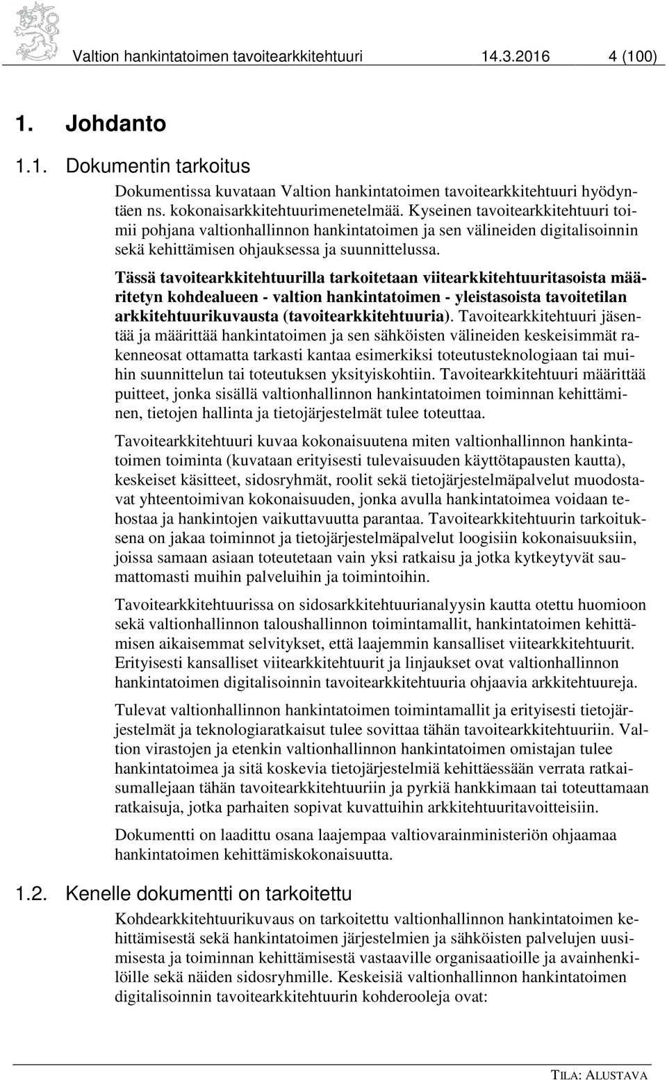 Tässä tavoitearkkitehtuurilla tarkoitetaan viitearkkitehtuuritasoista määritetyn kohdealueen - valtion hankintatoimen - yleistasoista tavoitetilan arkkitehtuurikuvausta (tavoitearkkitehtuuria).