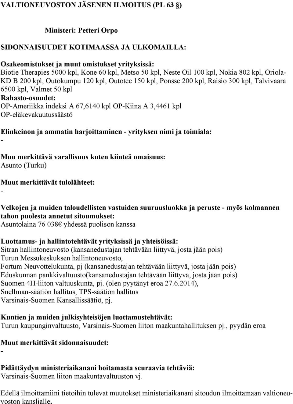 Asunto (Turku) Velkojen ja muiden taloudellisten vastuiden suuruusluokka ja peruste myös kolmannen Asuntolaina 76 038 yhdessä puolison kanssa Luottamus ja hallintotehtävät yrityksissä ja yhteisöissä: