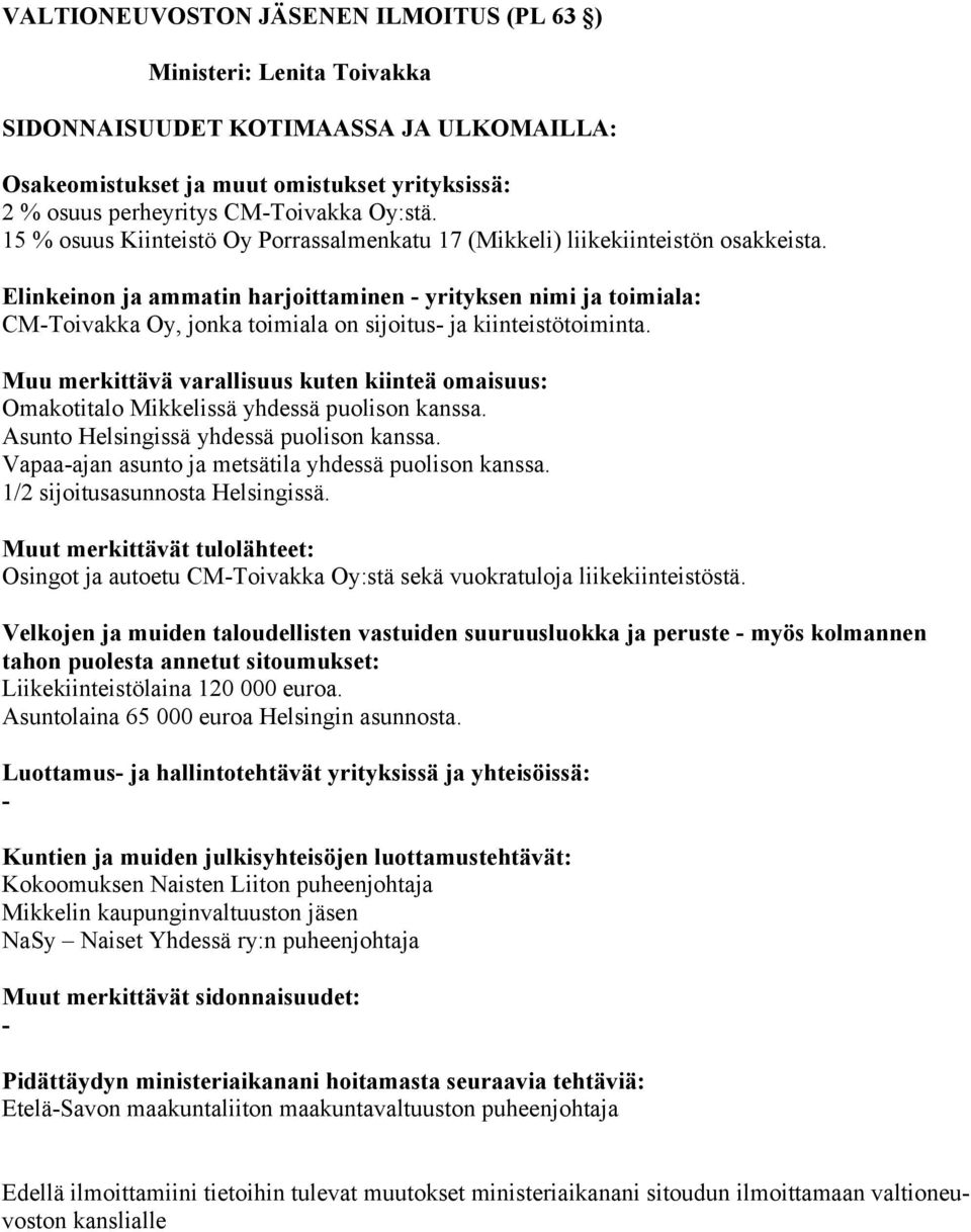 Asunto Helsingissä yhdessä puolison kanssa. Vapaaajan asunto ja metsätila yhdessä puolison kanssa. 1/2 sijoitusasunnosta Helsingissä.