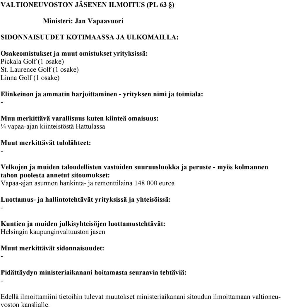 toimiala: ¼ vapaaajan kiinteistöstä Hattulassa Velkojen ja muiden taloudellisten vastuiden suuruusluokka ja