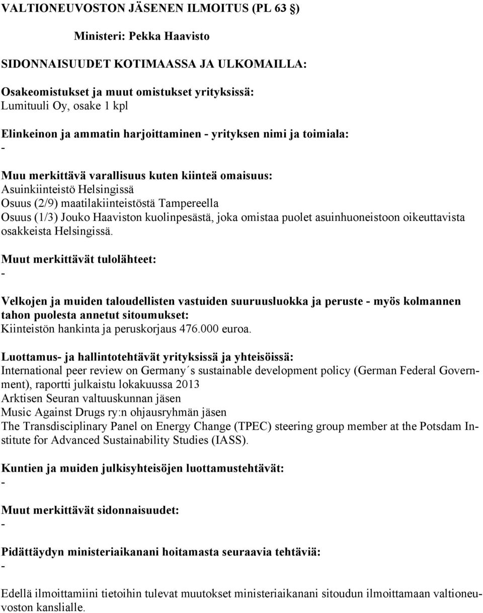 Velkojen ja muiden taloudellisten vastuiden suuruusluokka ja peruste myös kolmannen Kiinteistön hankinta ja peruskorjaus 476.000 euroa.