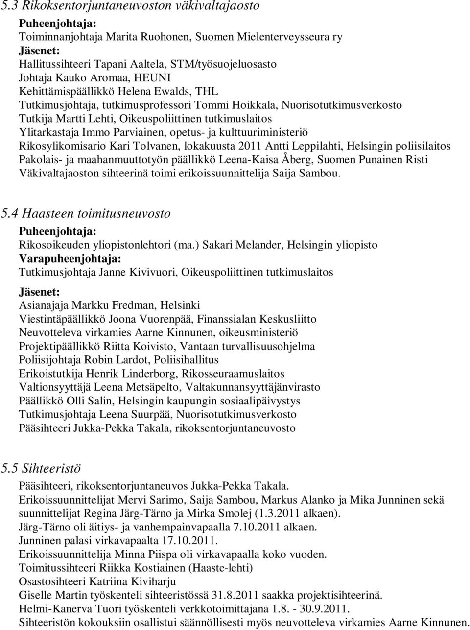 Ylitarkastaja Immo Parviainen, opetus- ja kulttuuriministeriö Rikosylikomisario Kari Tolvanen, lokakuusta 2011 Antti Leppilahti, Helsingin poliisilaitos Pakolais- ja maahanmuuttotyön päällikkö