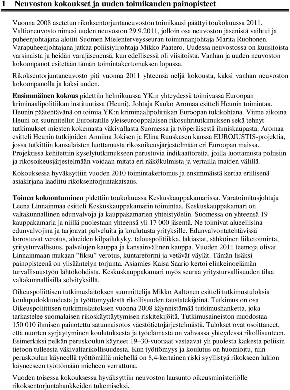 Uudessa neuvostossa on kuusitoista varsinaista ja heidän varajäsenensä, kun edellisessä oli viisitoista. Vanhan ja uuden neuvoston kokoonpanot esitetään tämän toimintakertomuksen lopussa.