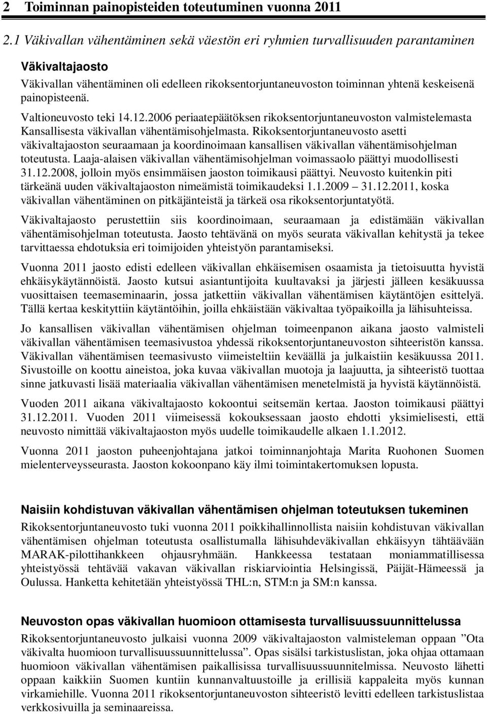 Valtioneuvosto teki 14.12.2006 periaatepäätöksen rikoksentorjuntaneuvoston valmistelemasta Kansallisesta väkivallan vähentämisohjelmasta.