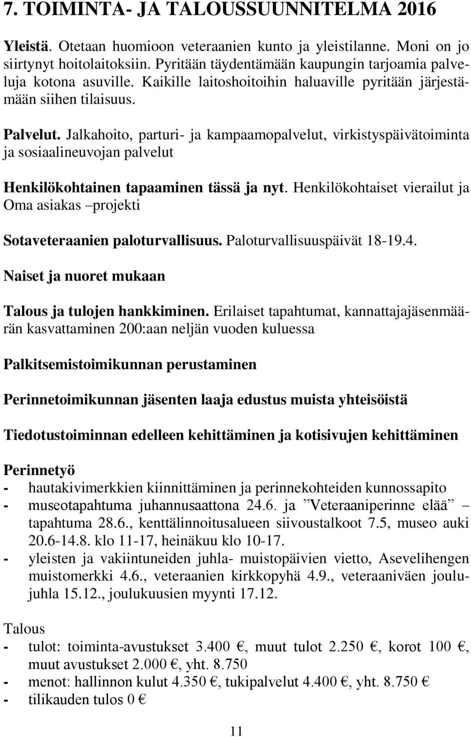 Jalkahoito, parturi- ja kampaamopalvelut, virkistyspäivätoiminta ja sosiaalineuvojan palvelut Henkilökohtainen tapaaminen tässä ja nyt.