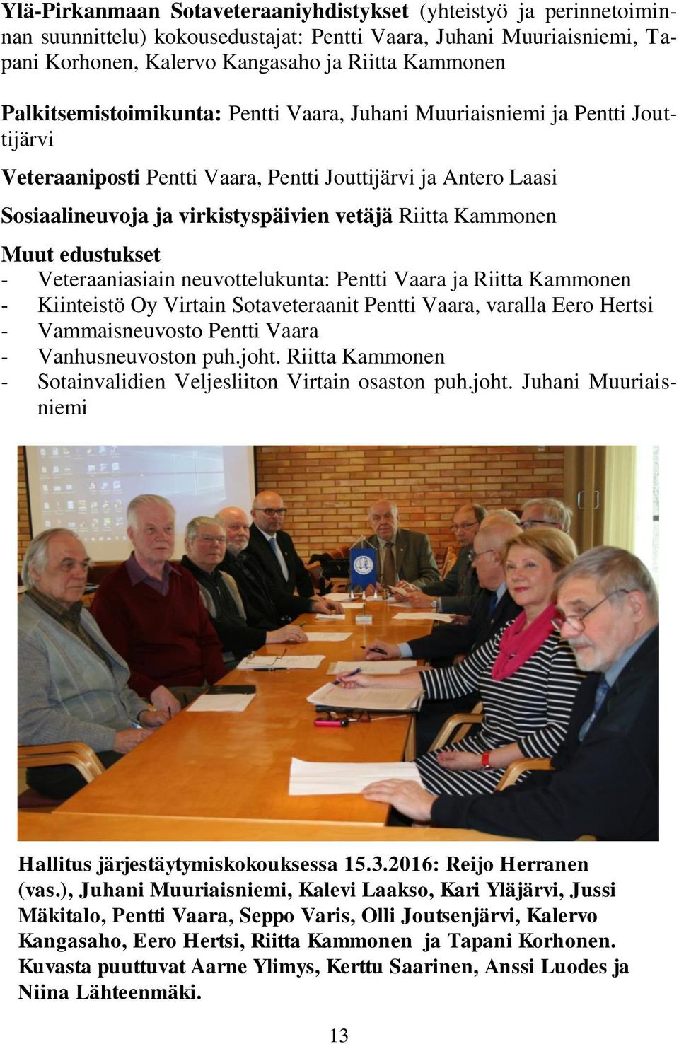 Kammonen Muut edustukset - Veteraaniasiain neuvottelukunta: Pentti Vaara ja Riitta Kammonen - Kiinteistö Oy Virtain Sotaveteraanit Pentti Vaara, varalla Eero Hertsi - Vammaisneuvosto Pentti Vaara -