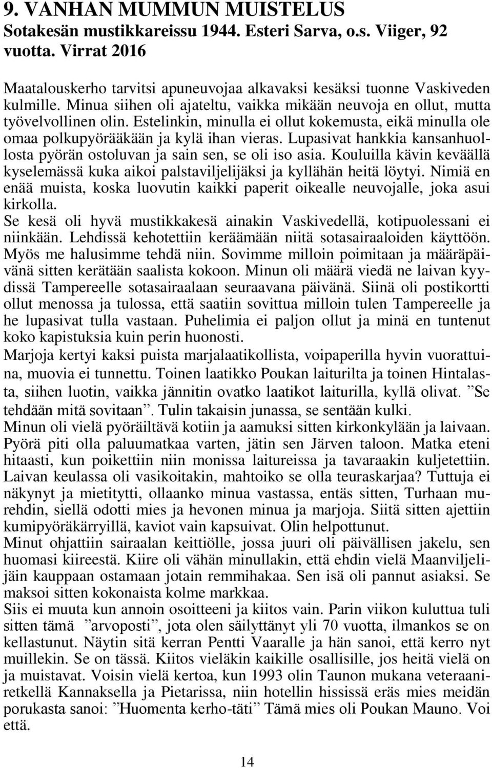 Lupasivat hankkia kansanhuollosta pyörän ostoluvan ja sain sen, se oli iso asia. Kouluilla kävin keväällä kyselemässä kuka aikoi palstaviljelijäksi ja kyllähän heitä löytyi.