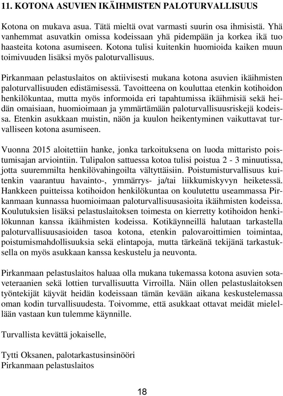 Pirkanmaan pelastuslaitos on aktiivisesti mukana kotona asuvien ikäihmisten paloturvallisuuden edistämisessä.