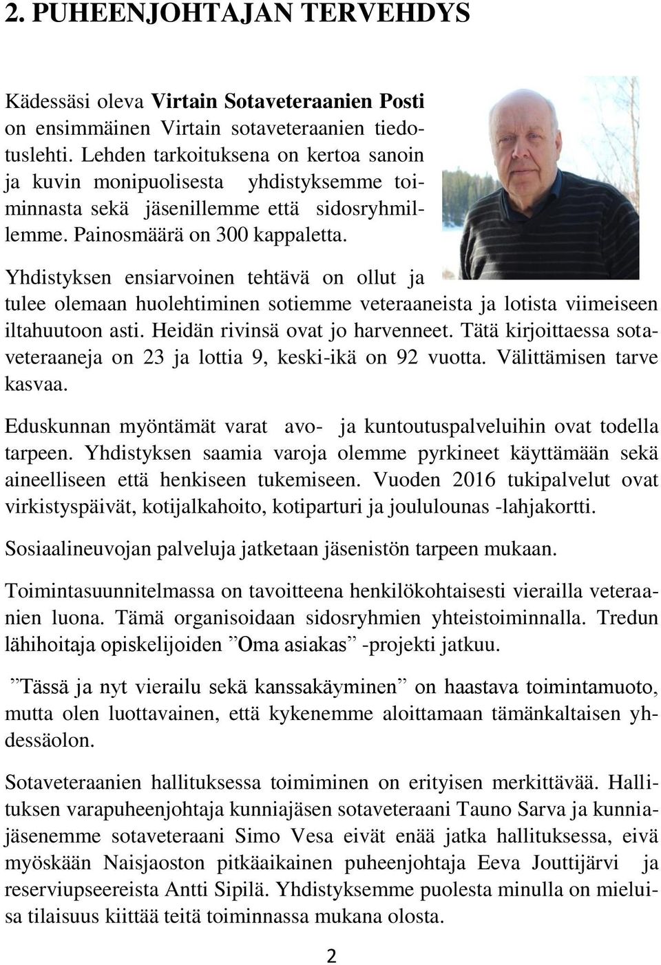 Yhdistyksen ensiarvoinen tehtävä on ollut ja tulee olemaan huolehtiminen sotiemme veteraaneista ja lotista viimeiseen iltahuutoon asti. Heidän rivinsä ovat jo harvenneet.