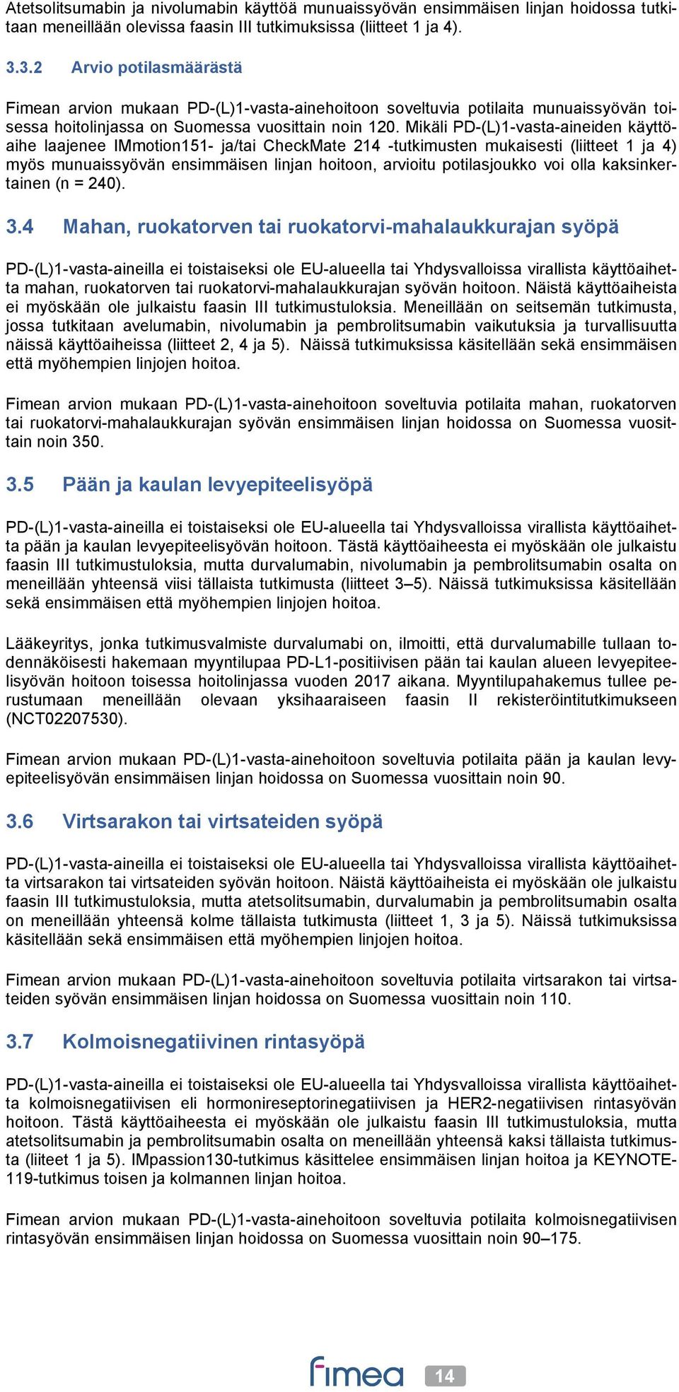 Mikäli PD-(L)1-vasta-aineiden käyttöaihe laajenee IMmotion151- ja/tai CheckMate 214 -tutkimusten mukaisesti (liitteet 1 ja 4) myös munuaissyövän ensimmäisen linjan hoitoon, arvioitu potilasjoukko voi