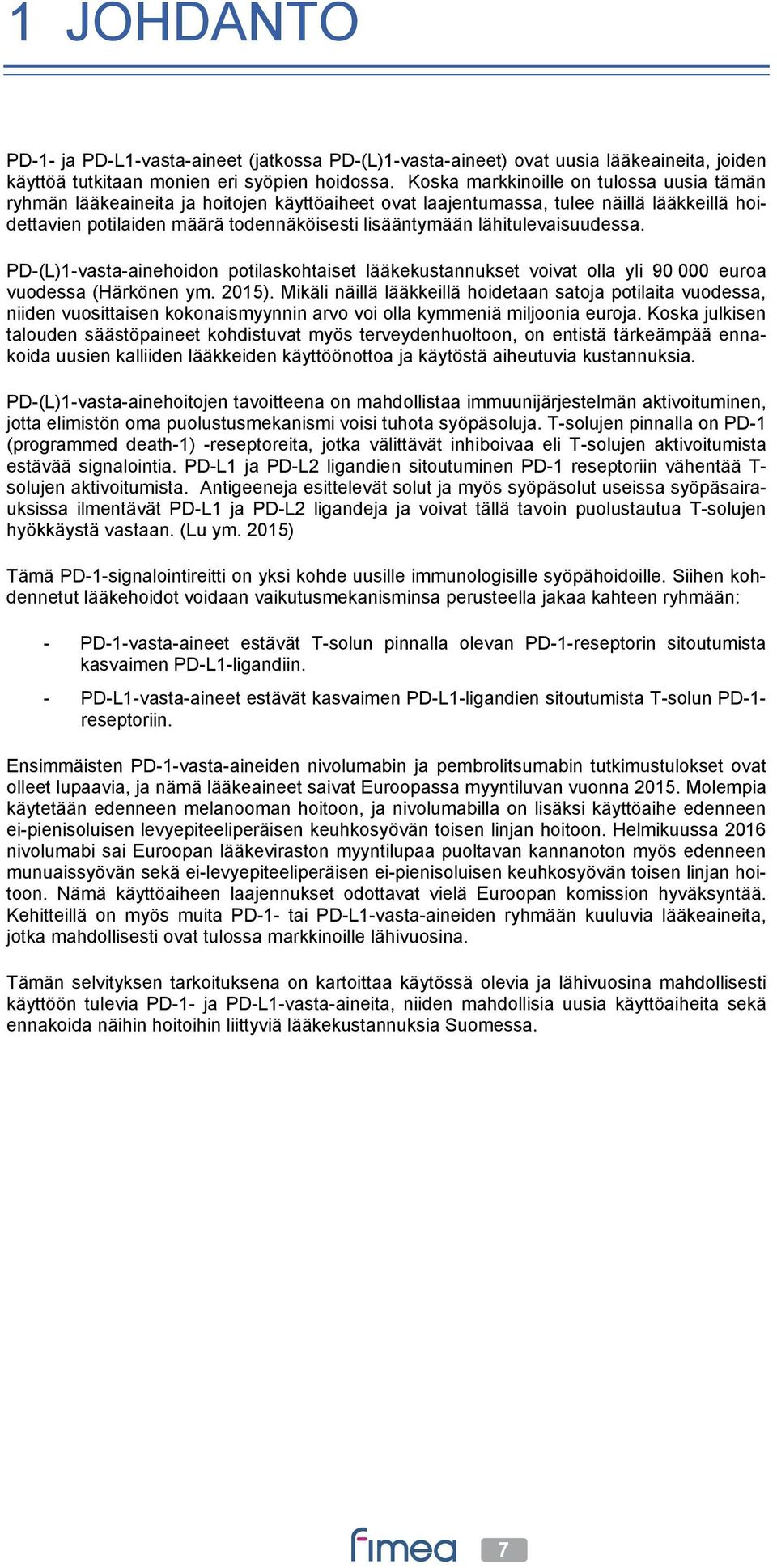 lähitulevaisuudessa. PD-(L)1-vasta-ainehoidon potilaskohtaiset lääkekustannukset voivat olla yli 90 000 euroa vuodessa (Härkönen ym. 2015).