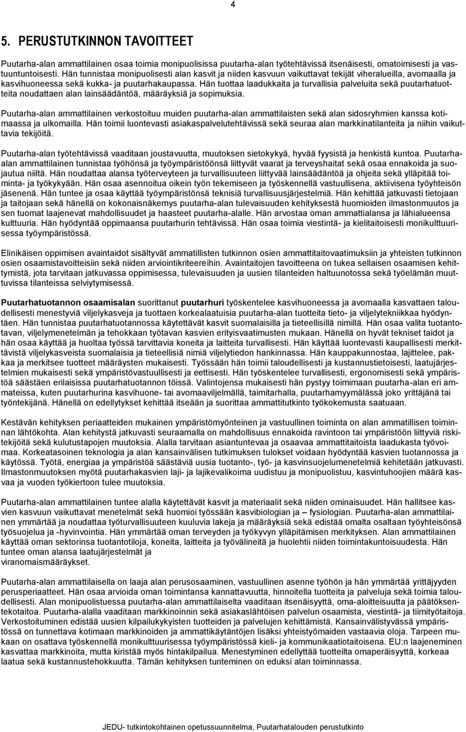 Hän tuottaa laadukkaita ja turvallisia palveluita sekä puutarhatuotteita noudattaen alan lainsäädäntöä, määräyksiä ja sopimuksia.