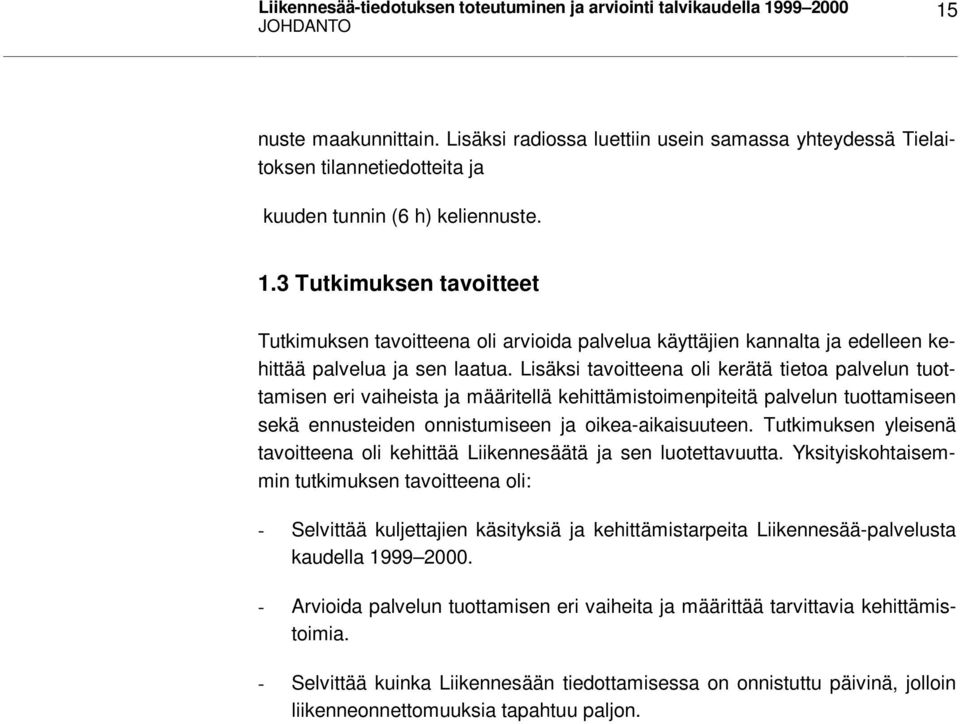 3 Tutkimuksen tavoitteet Tutkimuksen tavoitteena oli arvioida palvelua käyttäjien kannalta ja edelleen kehittää palvelua ja sen laatua.