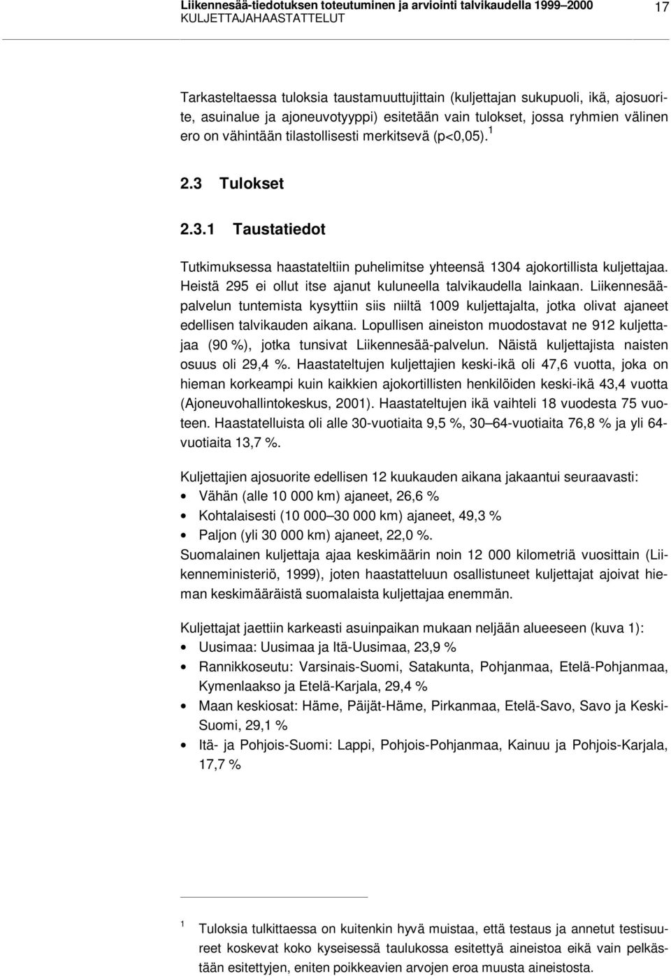 Tulokset 2.3.1 Taustatiedot Tutkimuksessa haastateltiin puhelimitse yhteensä 1304 ajokortillista kuljettajaa. Heistä 295 ei ollut itse ajanut kuluneella talvikaudella lainkaan.