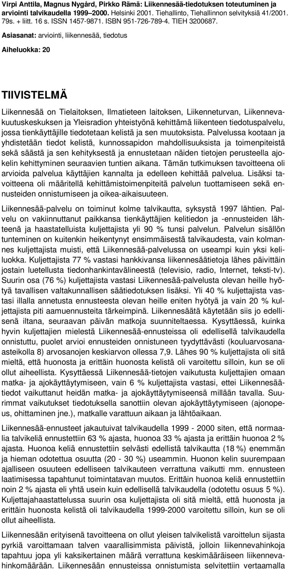 Asiasanat: arviointi, liikennesää, tiedotus Aiheluokka: 20 TIIVISTELMÄ Liikennesää on Tielaitoksen, Ilmatieteen laitoksen, Liikenneturvan, Liikennevakuutuskeskuksen ja Yleisradion yhteistyönä