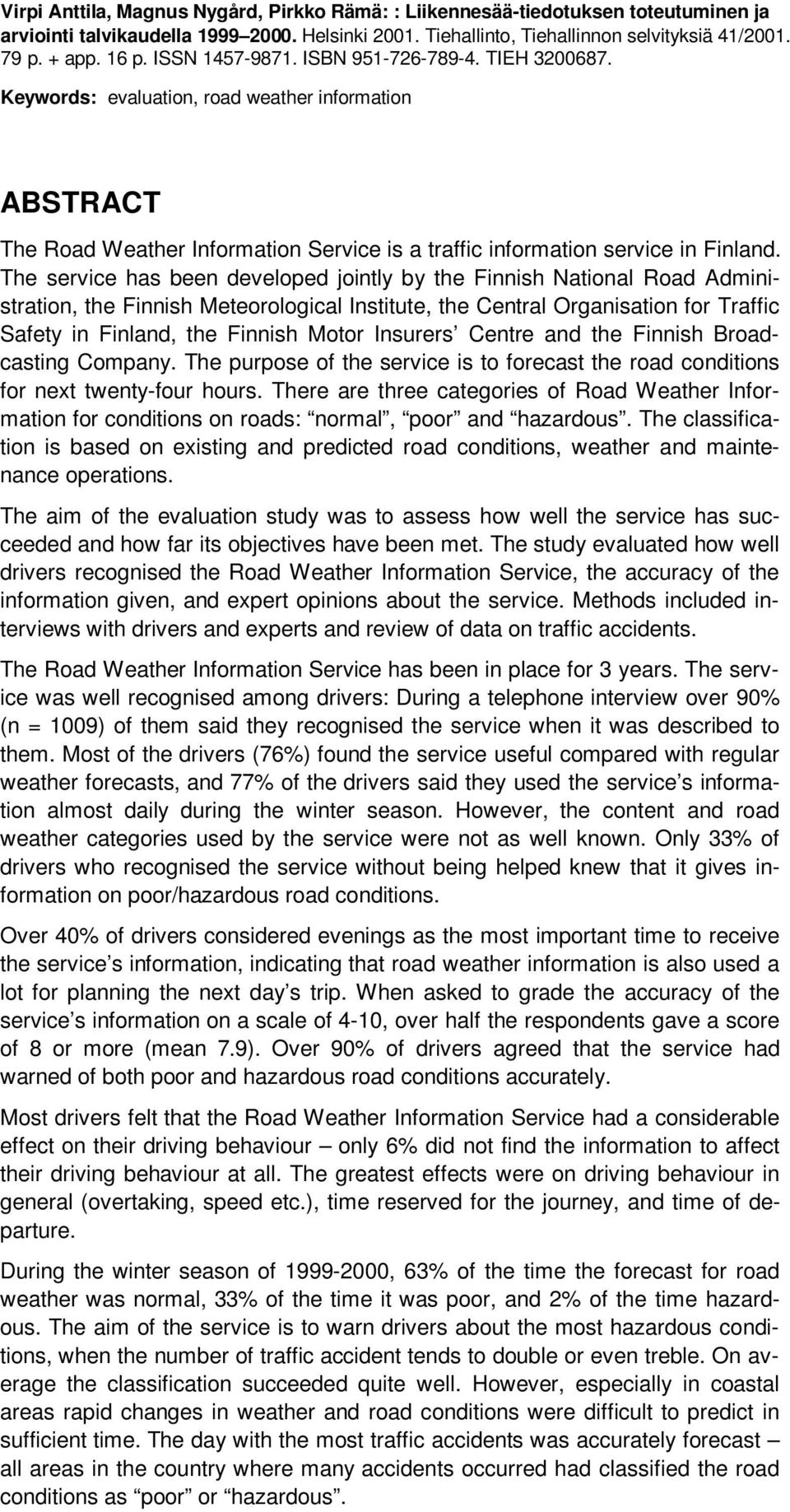 The service has been developed jointly by the Finnish National Road Administration, the Finnish Meteorological Institute, the Central Organisation for Traffic Safety in Finland, the Finnish Motor