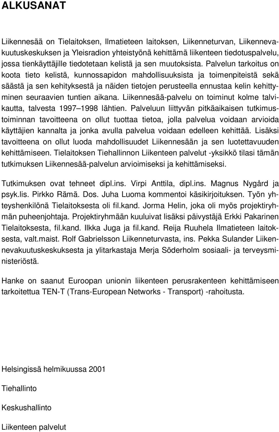 Palvelun tarkoitus on koota tieto kelistä, kunnossapidon mahdollisuuksista ja toimenpiteistä sekä säästä ja sen kehityksestä ja näiden tietojen perusteella ennustaa kelin kehittyminen seuraavien