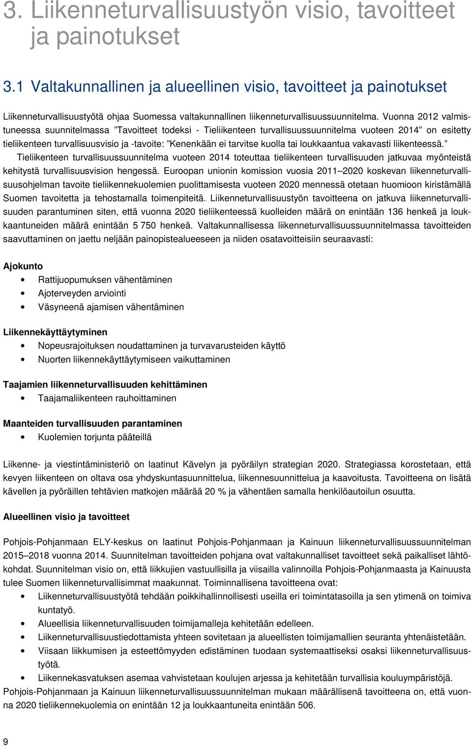 Vuonna 2012 valmistuneessa suunnitelmassa Tavoitteet todeksi - Tieliikenteen turvallisuussuunnitelma vuoteen 2014 on esitetty tieliikenteen turvallisuusvisio ja -tavoite: Kenenkään ei tarvitse kuolla