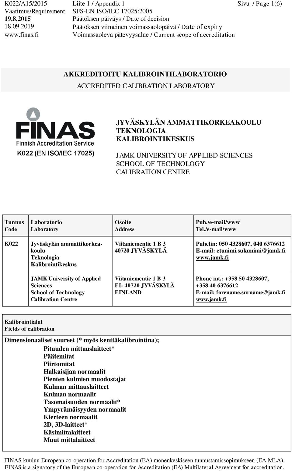 /e-mail/www K022 Jyväskylän ammattikorkeakoulu Teknologia Kalibrointikeskus Viitaniementie 1 B 3 40720 JYVÄSKYLÄ Puhelin: 050 4328607, 040 6376612 E-mail: etunimi.sukunimi@jamk.