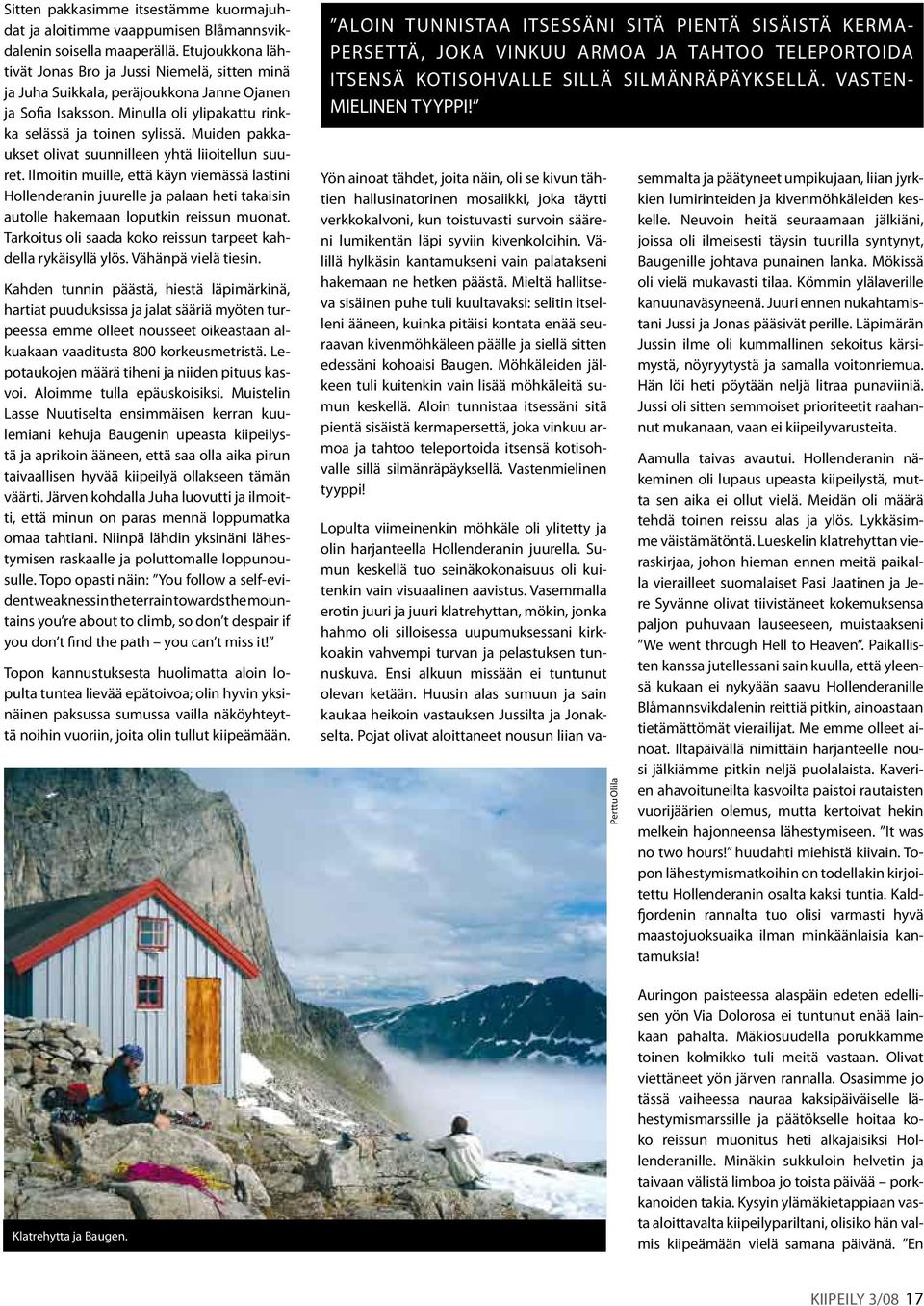 Muiden pakkaukset olivat suunnilleen yhtä liioitellun suuret. Ilmoitin muille, että käyn viemässä lastini Hollenderanin juurelle ja palaan heti takaisin autolle hakemaan loputkin reissun muonat.