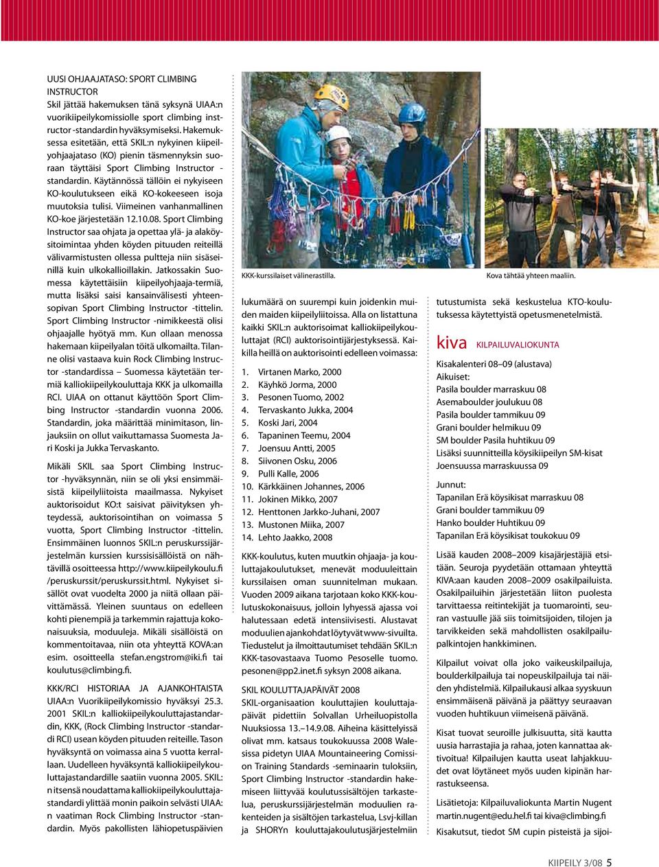 Käytännössä tällöin ei nykyiseen KO-koulutukseen eikä KO-kokeeseen isoja muutoksia tulisi. Viimeinen vanhanmallinen KO-koe järjestetään 12.10.08.