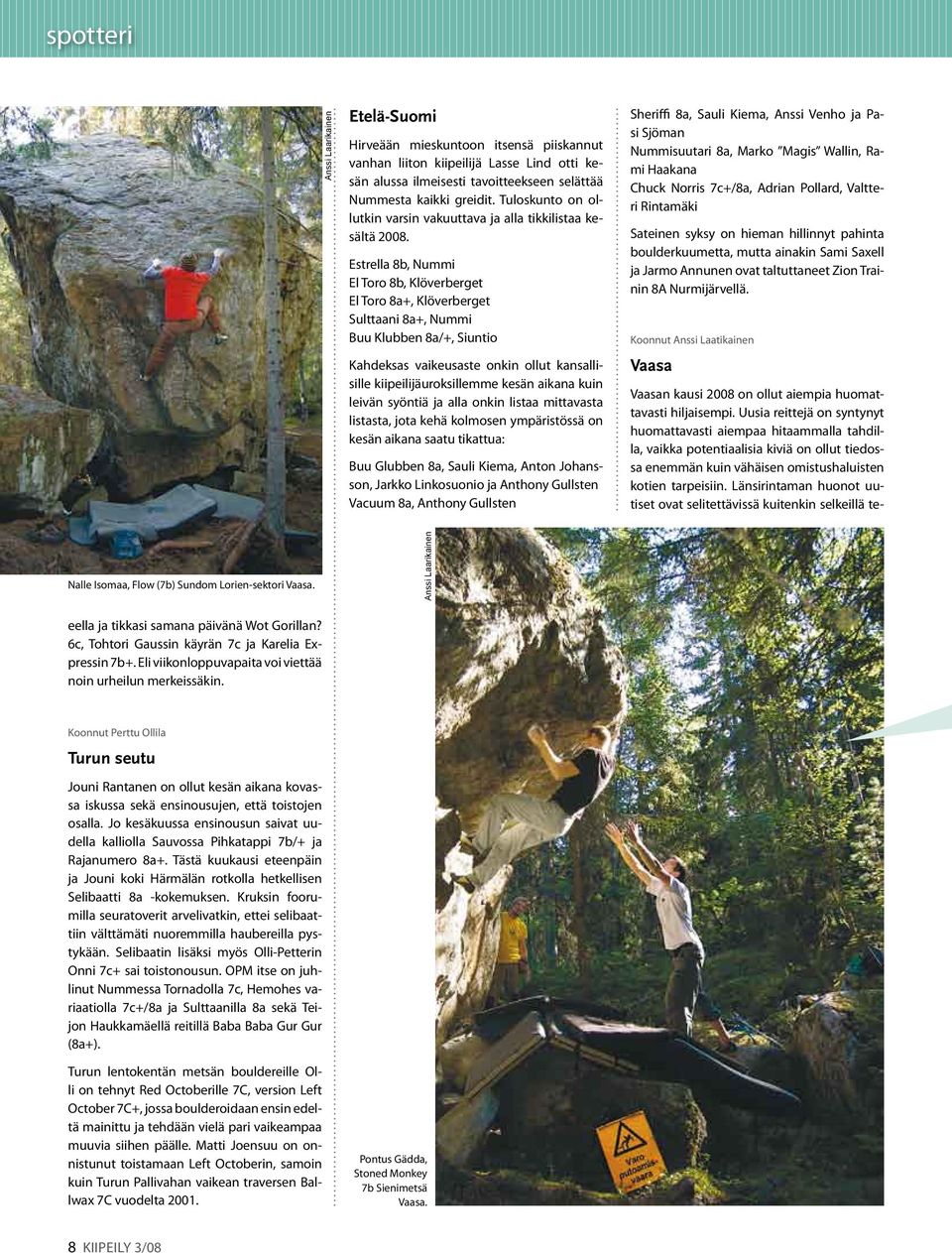Estrella 8b, Nummi El Toro 8b, Klöverberget El Toro 8a+, Klöverberget Sulttaani 8a+, Nummi Buu Klubben 8a/+, Siuntio Kahdeksas vaikeusaste onkin ollut kansallisille kiipeilijäuroksillemme kesän