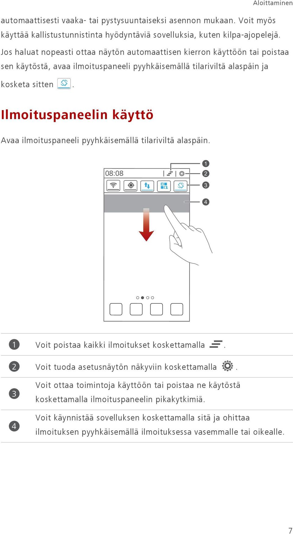 Ilmoituspaneelin käyttö Avaa ilmoituspaneeli pyyhkäisemällä tilariviltä alaspäin. 1 2 3 4 1 2 3 4 Voit poistaa kaikki ilmoitukset koskettamalla.