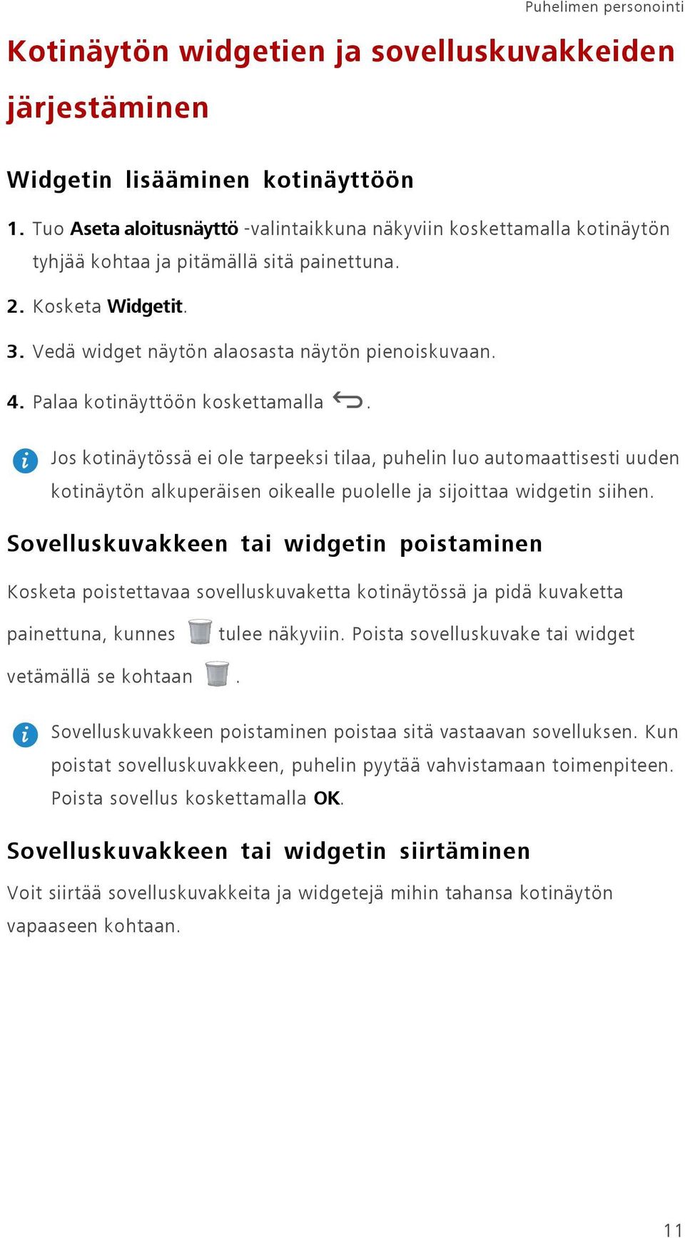 Palaa kotinäyttöön koskettamalla. Jos kotinäytössä ei ole tarpeeksi tilaa, puhelin luo automaattisesti uuden kotinäytön alkuperäisen oikealle puolelle ja sijoittaa widgetin siihen.