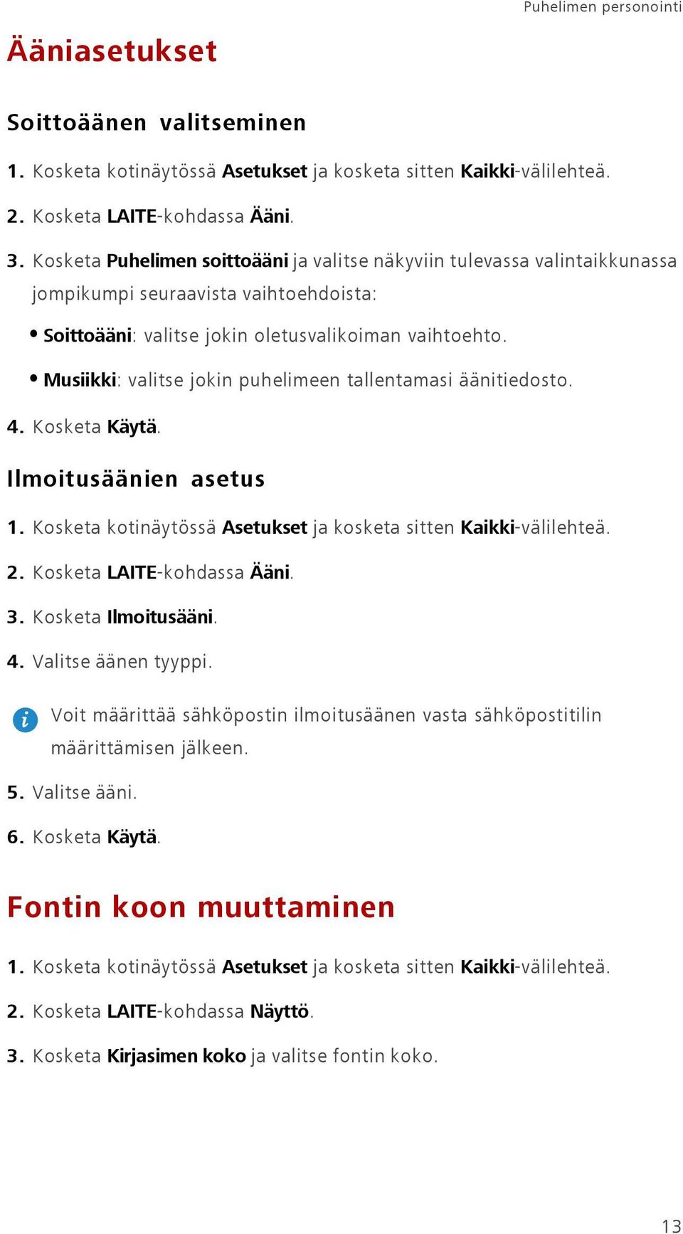 Musiikki: valitse jokin puhelimeen tallentamasi äänitiedosto. 4. Kosketa Käytä. Ilmoitusäänien asetus 1. Kosketa kotinäytössä Asetukset ja kosketa sitten Kaikki-välilehteä. 2.