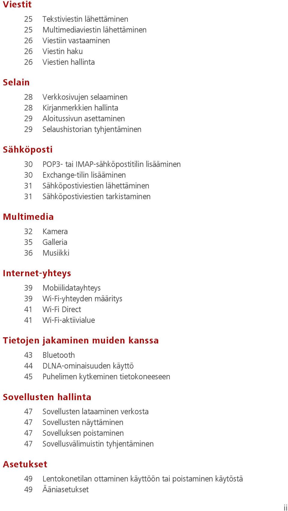 tarkistaminen Multimedia 32 Kamera 35 Galleria 36 Musiikki Internet-yhteys 39 Mobiilidatayhteys 39 Wi-Fi-yhteyden määritys 41 Wi-Fi Direct 41 Wi-Fi-aktiivialue Tietojen jakaminen muiden kanssa 43