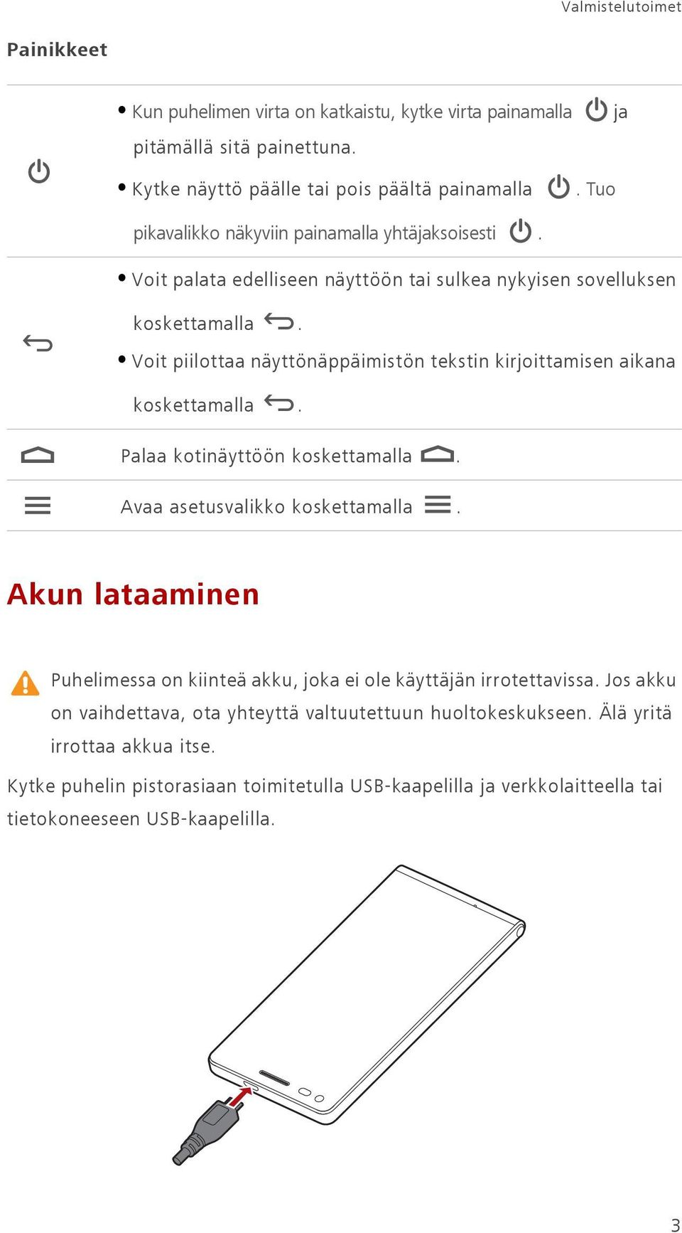 Voit piilottaa näyttönäppäimistön tekstin kirjoittamisen aikana koskettamalla. Palaa kotinäyttöön koskettamalla. Avaa asetusvalikko koskettamalla.