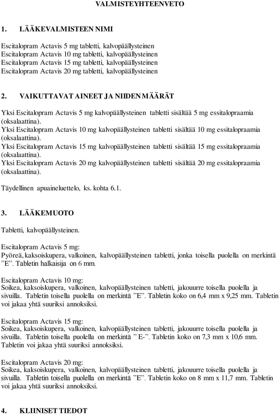 Escitalopram Actavis 20 mg tabletti, kalvopäällysteinen 2. VAIKUTTAVAT AINEET JA NIIDEN MÄÄRÄT Yksi Escitalopram Actavis 5 mg kalvopäällysteinen tabletti sisältää 5 mg essitalopraamia (oksalaattina).