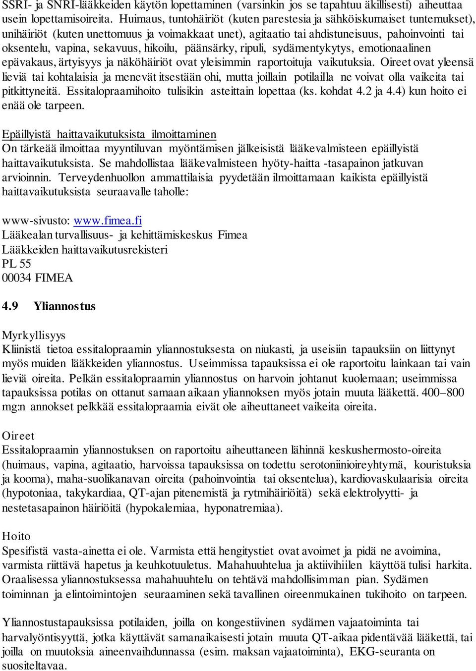 hikoilu, päänsärky, ripuli, sydämentykytys, emotionaalinen epävakaus, ärtyisyys ja näköhäiriöt ovat yleisimmin raportoituja vaikutuksia.