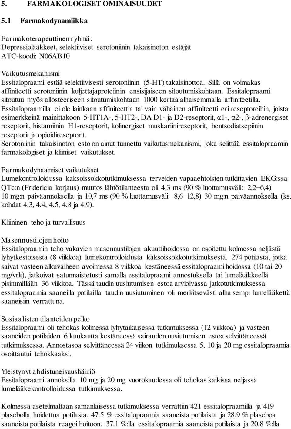 serotoniinin (5-HT) takaisinottoa. Sillä on voimakas affiniteetti serotoniinin kuljettajaproteiinin ensisijaiseen sitoutumiskohtaan.