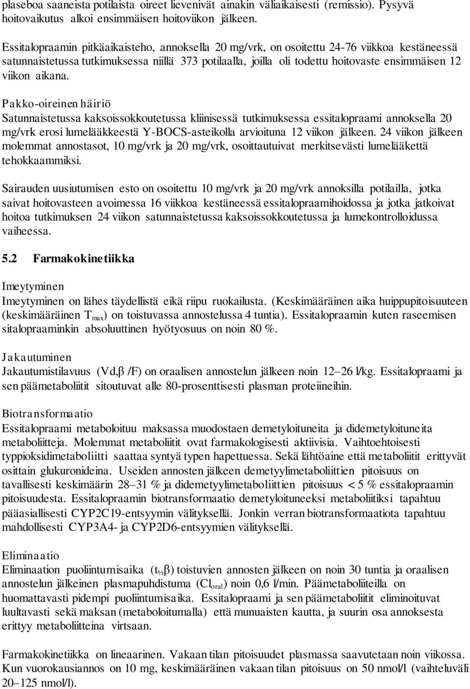 aikana. Pakko-oireinen häiriö Satunnaistetussa kaksoissokkoutetussa kliinisessä tutkimuksessa essitalopraami annoksella 20 mg/vrk erosi lumelääkkeestä Y-BOCS-asteikolla arvioituna 12 viikon jälkeen.