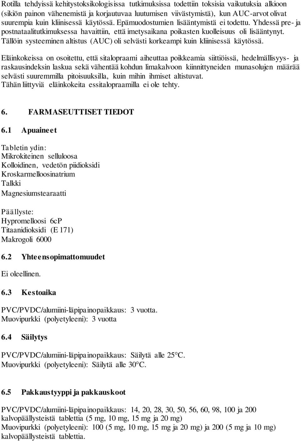 Tällöin systeeminen altistus (AUC) oli selvästi korkeampi kuin kliinisessä käytössä.