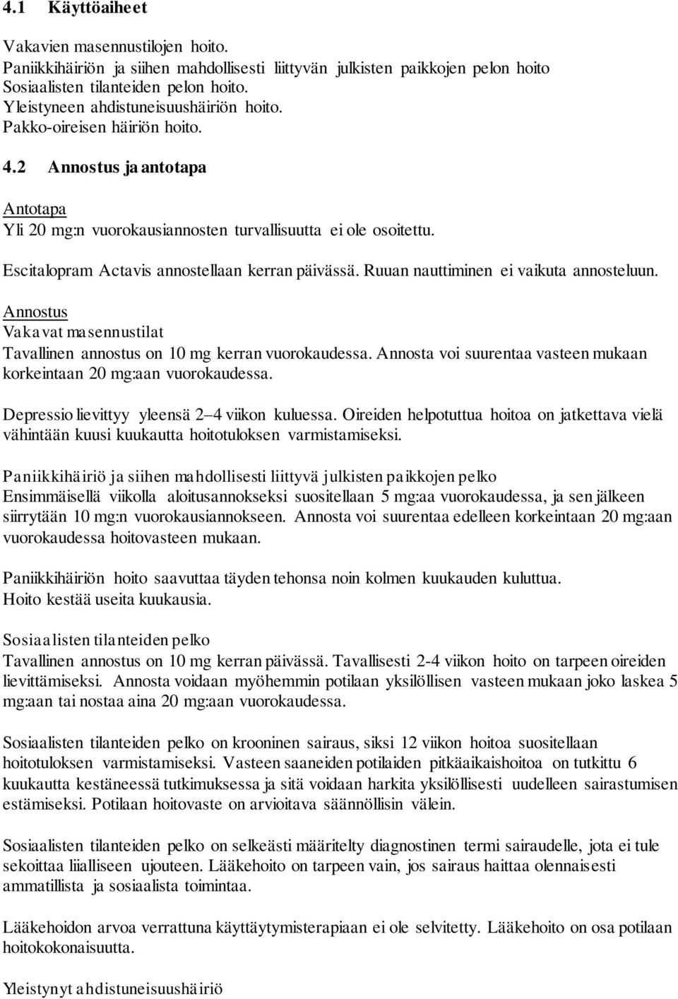 Escitalopram Actavis annostellaan kerran päivässä. Ruuan nauttiminen ei vaikuta annosteluun. Annostus Vakavat masennustilat Tavallinen annostus on 10 mg kerran vuorokaudessa.