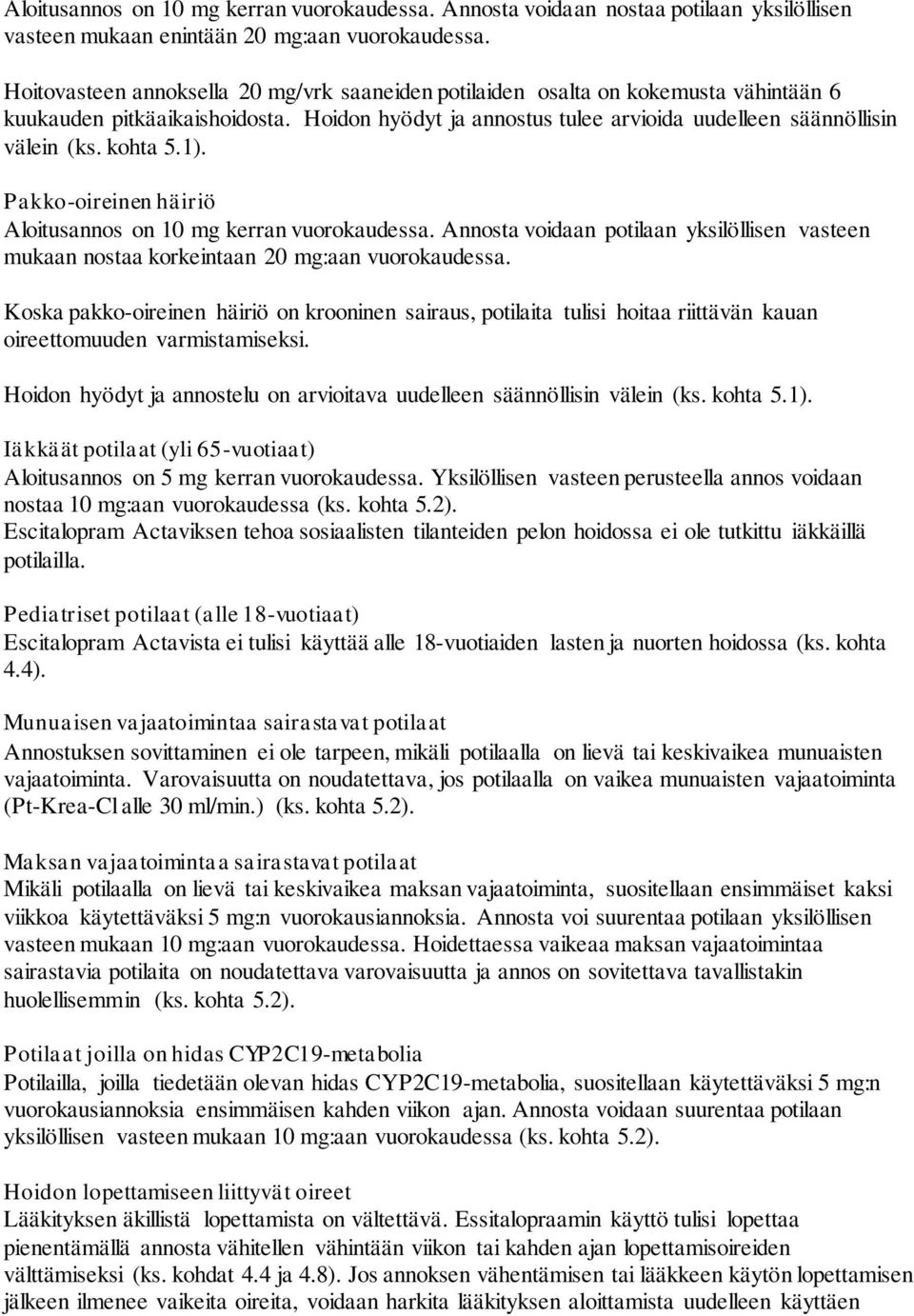 kohta 5.1). Pakko-oireinen häiriö Aloitusannos on 10 mg kerran vuorokaudessa. Annosta voidaan potilaan yksilöllisen vasteen mukaan nostaa korkeintaan 20 mg:aan vuorokaudessa.