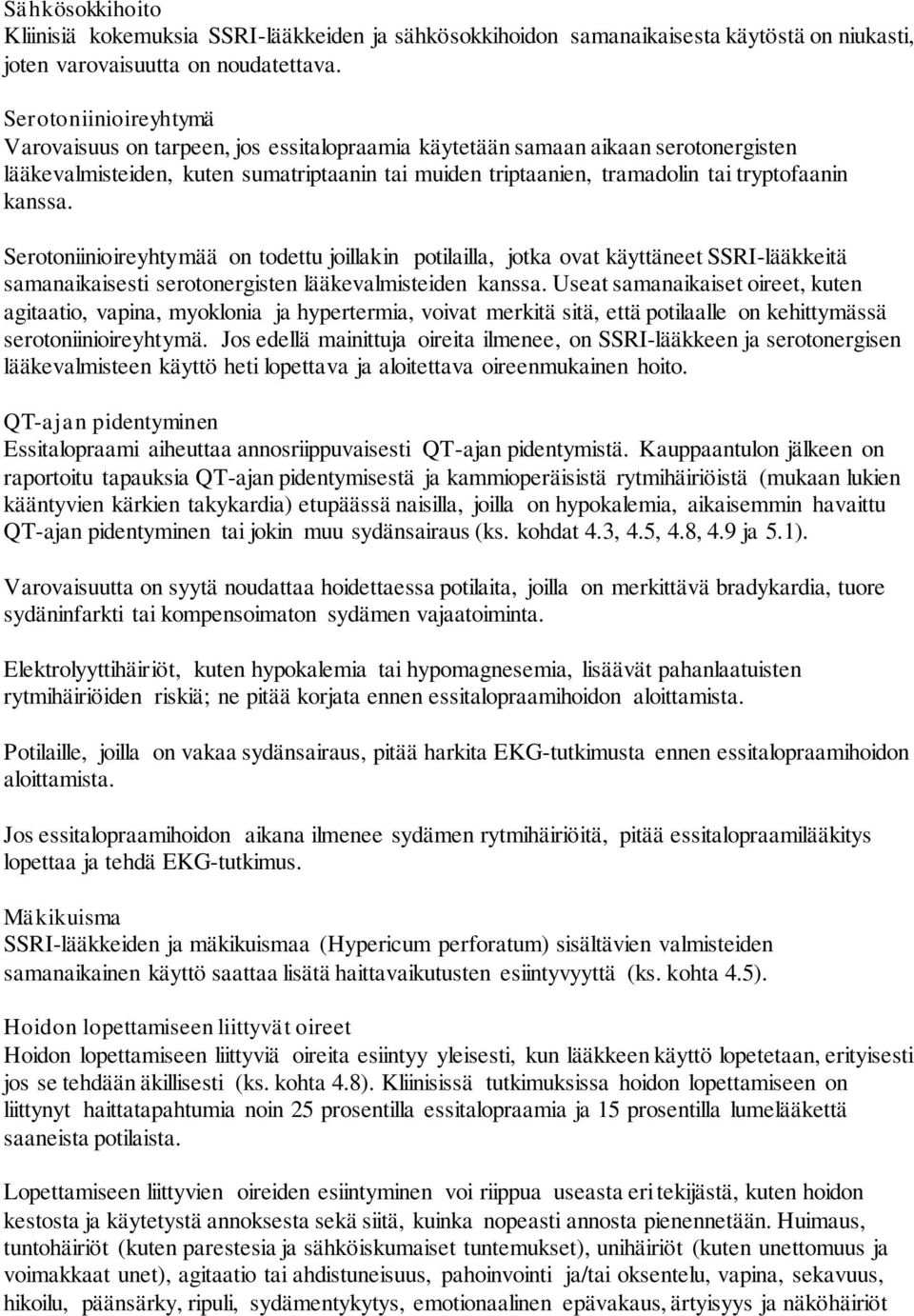 kanssa. Serotoniinioireyhtymää on todettu joillakin potilailla, jotka ovat käyttäneet SSRI-lääkkeitä samanaikaisesti serotonergisten lääkevalmisteiden kanssa.