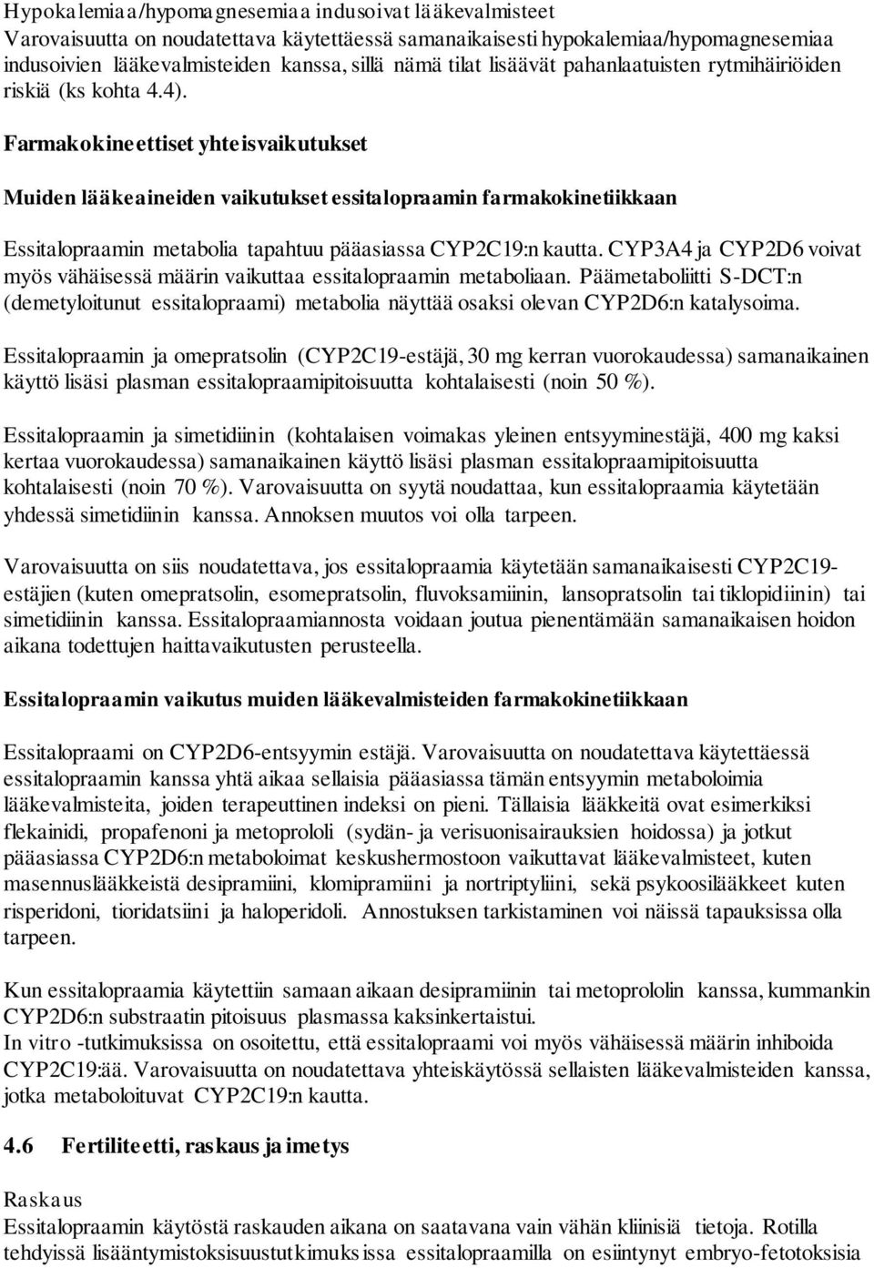 Farmakokineettiset yhteisvaikutukset Muiden lääkeaineiden vaikutukset essitalopraamin farmakokinetiikkaan Essitalopraamin metabolia tapahtuu pääasiassa CYP2C19:n kautta.