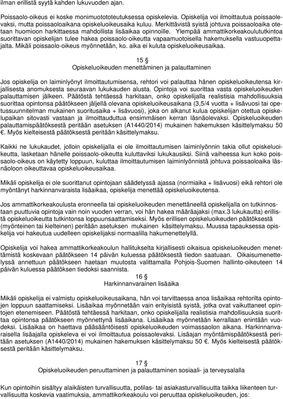 Ylempää ammattikorkeakoulututkintoa suorittavan opiskelijan tulee hakea poissaolo-oikeutta vapaamuotoisella hakemuksella vastuuopettajalta. Mikäli poissaolo-oikeus myönnetään, ko.