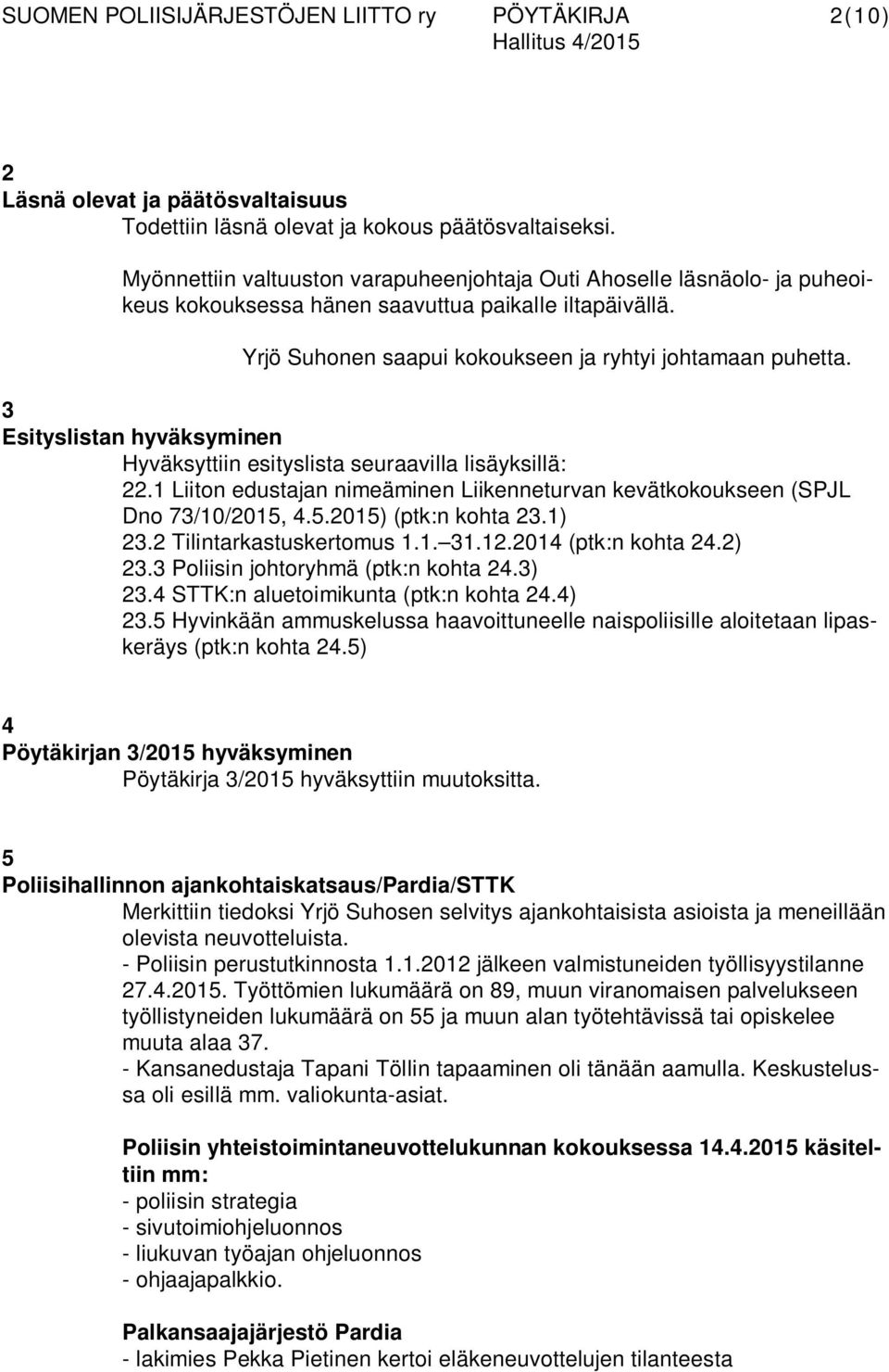 3 Esityslistan hyväksyminen Hyväksyttiin esityslista seuraavilla lisäyksillä: 22.1 Liiton edustajan nimeäminen Liikenneturvan kevätkokoukseen (SPJL Dno 73/10/2015, 4.5.2015) (ptk:n kohta 23.1) 23.