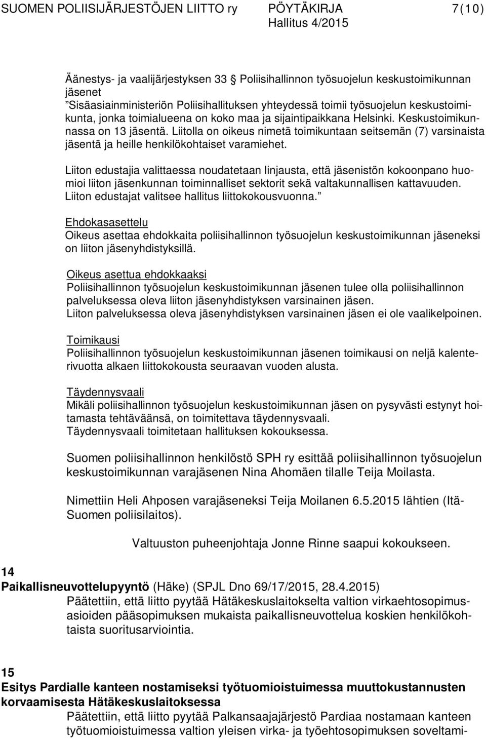 Liitolla on oikeus nimetä toimikuntaan seitsemän (7) varsinaista jäsentä ja heille henkilökohtaiset varamiehet.