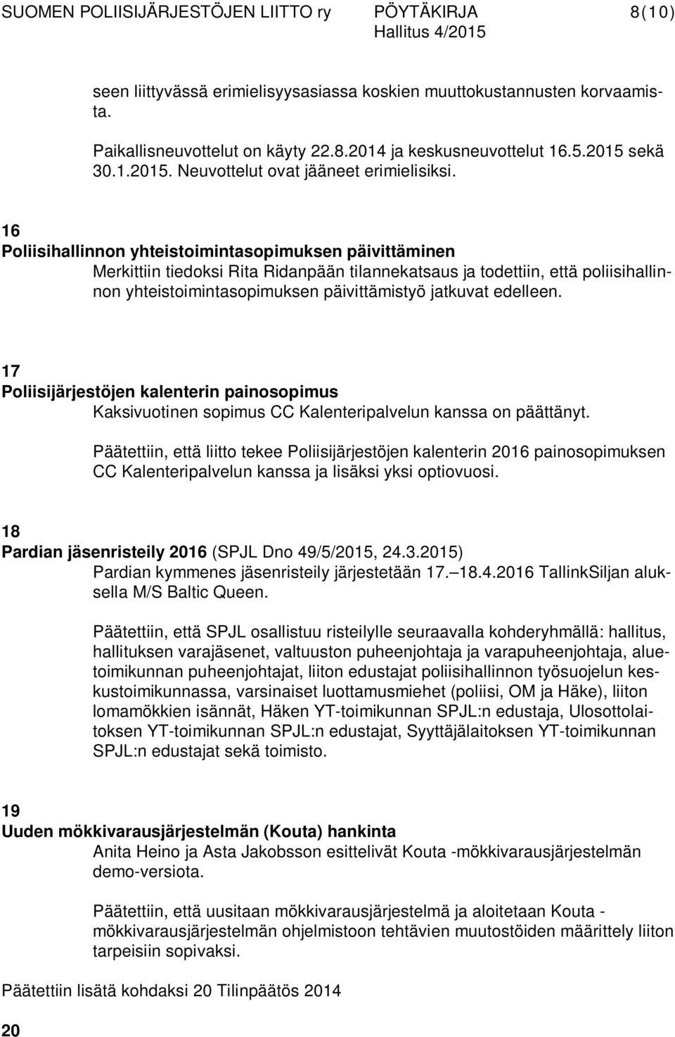 edelleen. 17 Poliisijärjestöjen kalenterin painosopimus Kaksivuotinen sopimus CC Kalenteripalvelun kanssa on päättänyt.