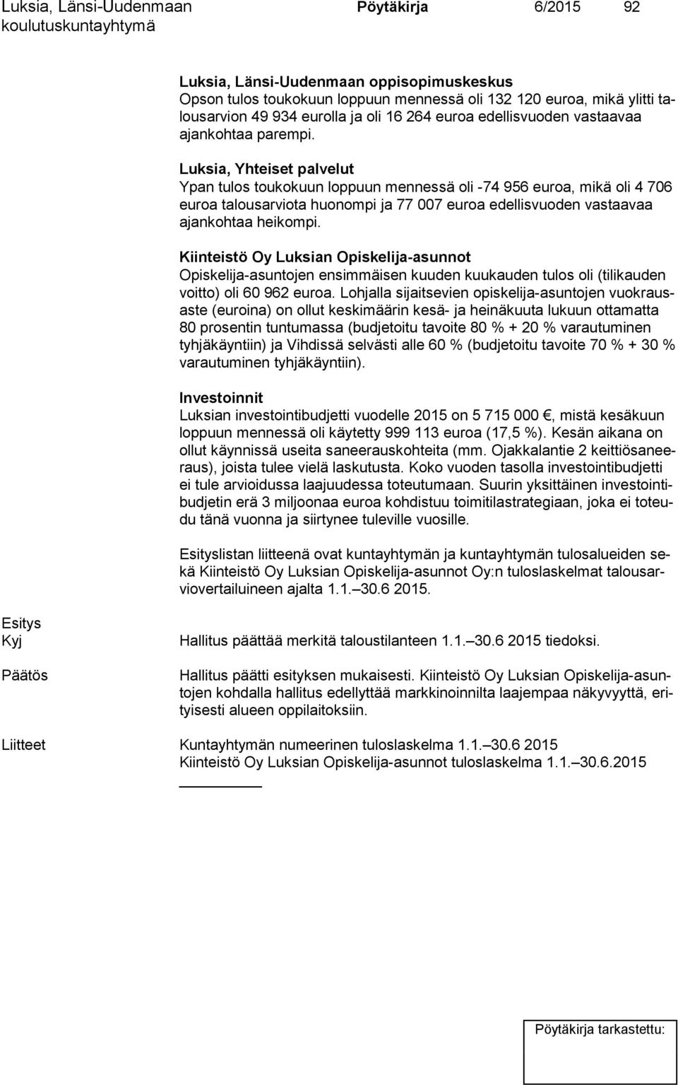 Luksia, Yhteiset palvelut Ypan tulos toukokuun loppuun mennessä oli -74 956 euroa, mikä oli 4 706 eu roa talousarviota huonompi ja 77 007 euroa edellisvuoden vastaavaa ajan koh taa heikompi.