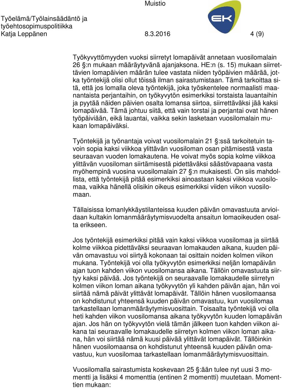 Tämä tarkoittaa sitä, että jos lomalla oleva työntekijä, joka työskentelee normaalisti maanantaista perjantaihin, on työkyvytön esimerkiksi torstaista lauantaihin ja pyytää näiden päivien osalta
